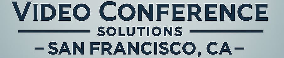 Video Conference Solutions San Francisco, CA
